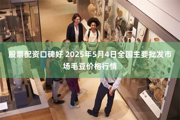 股票配资口碑好 2025年5月4日全国主要批发市场毛豆价格行情
