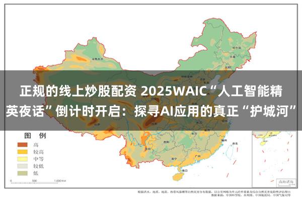 正规的线上炒股配资 2025WAIC“人工智能精英夜话”倒计时开启：探寻AI应用的真正“护城河”