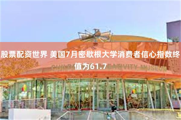 股票配资世界 美国7月密歇根大学消费者信心指数终值为61.7